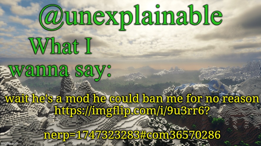 Maybe I shouldn't get into drama rn | wait he's a mod he could ban me for no reason
https://imgflip.com/i/9u3rr6?
 
nerp=1747323283#com36570286 | image tagged in what i have to say | made w/ Imgflip meme maker