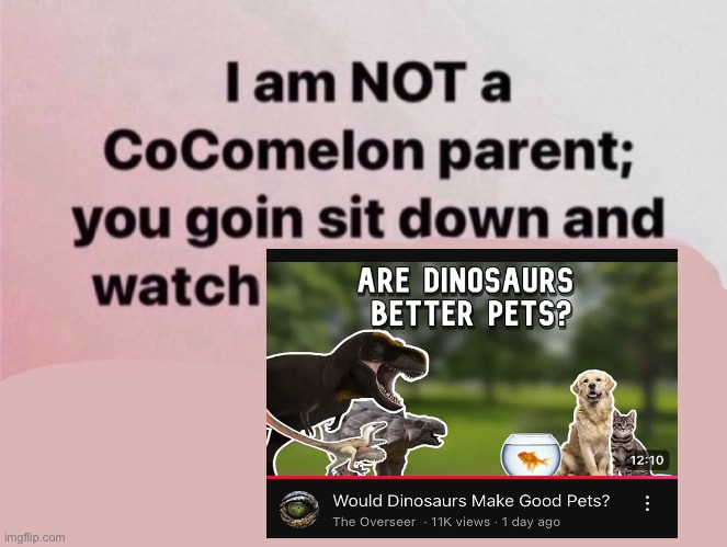 I am NOT a CoComelon parent; you goin sit down and watch | image tagged in i am not a cocomelon parent you goin sit down and watch,memes,dinosaur,youtube,shitpost,lol | made w/ Imgflip meme maker