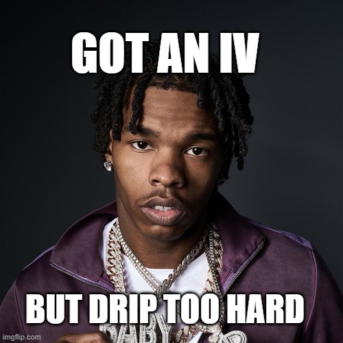 iv drip | GOT AN IV; BUT DRIP TOO HARD | image tagged in lil baby,atlanta | made w/ Imgflip meme maker