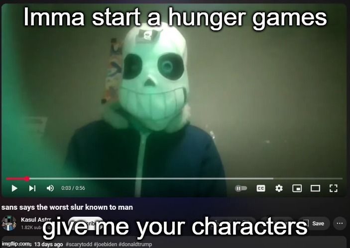 sans says the worst slur known to man | Imma start a hunger games; give me your characters | image tagged in sans says the worst slur known to man | made w/ Imgflip meme maker