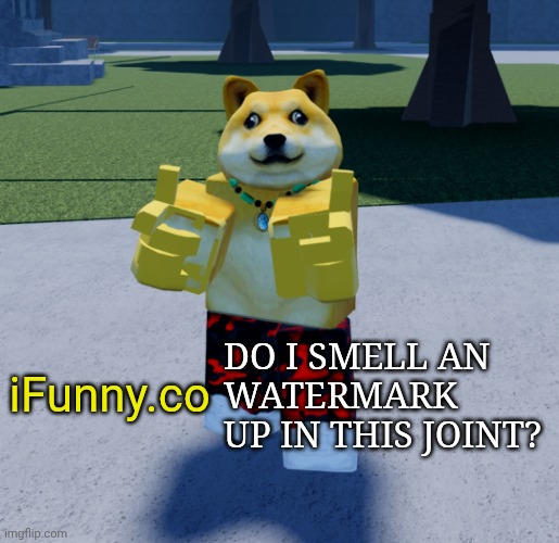 DO I SMELL AN
WATERMARK UP IN THIS JOINT? iFunny.co | made w/ Imgflip meme maker