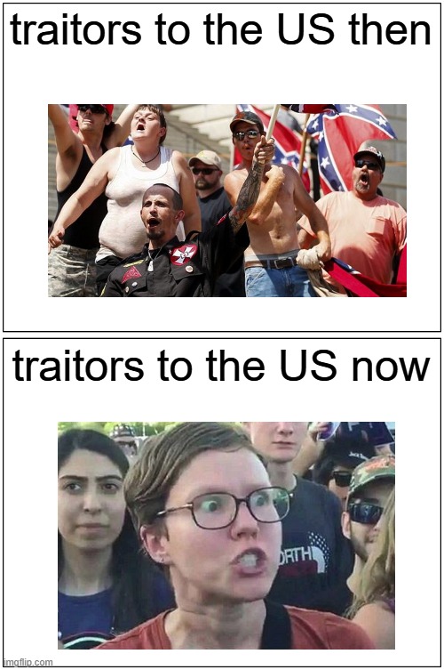Liberals are traitors to the nation | traitors to the US then; traitors to the US now | image tagged in memes,blank comic panel 1x2,liberal,confederate,traitors,traitor | made w/ Imgflip meme maker
