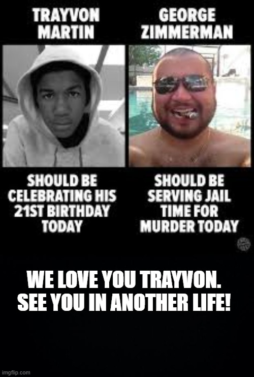 RIP to Trayvon | WE LOVE YOU TRAYVON. SEE YOU IN ANOTHER LIFE! | image tagged in deep,sad,rip,all lives matter | made w/ Imgflip meme maker