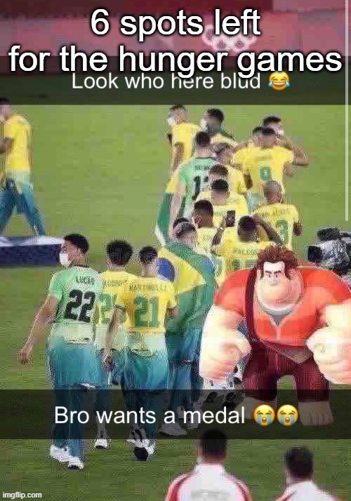 bro wants a medal | 6 spots left for the hunger games | image tagged in bro wants a medal | made w/ Imgflip meme maker