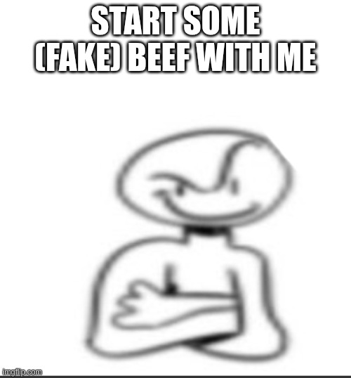 do it | START SOME (FAKE) BEEF WITH ME | image tagged in nuh uh | made w/ Imgflip meme maker