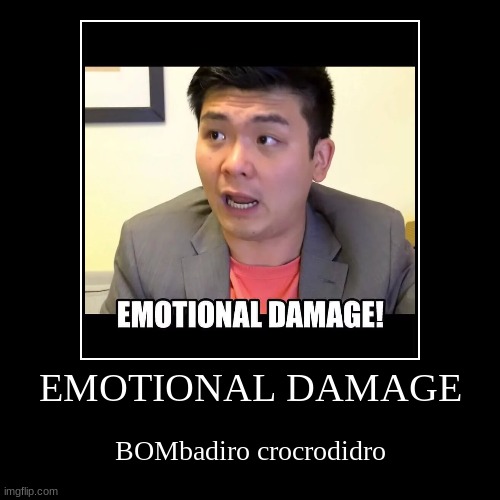 EMOTIONAL DAMAGE | BOMbadiro crocrodidro | image tagged in funny,demotivationals | made w/ Imgflip demotivational maker