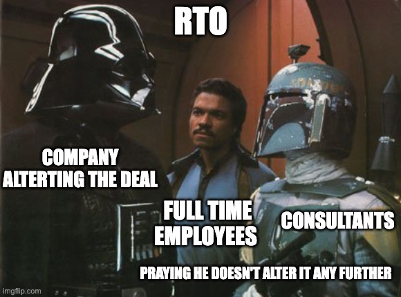 Star Wars Darth Vader Altering the Deal  | RTO; COMPANY ALTERTING THE DEAL; FULL TIME EMPLOYEES; CONSULTANTS; PRAYING HE DOESN'T ALTER IT ANY FURTHER | image tagged in star wars darth vader altering the deal | made w/ Imgflip meme maker