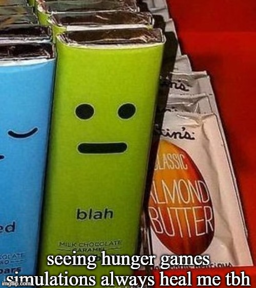 blah | seeing hunger games simulations always heal me tbh | image tagged in blah | made w/ Imgflip meme maker
