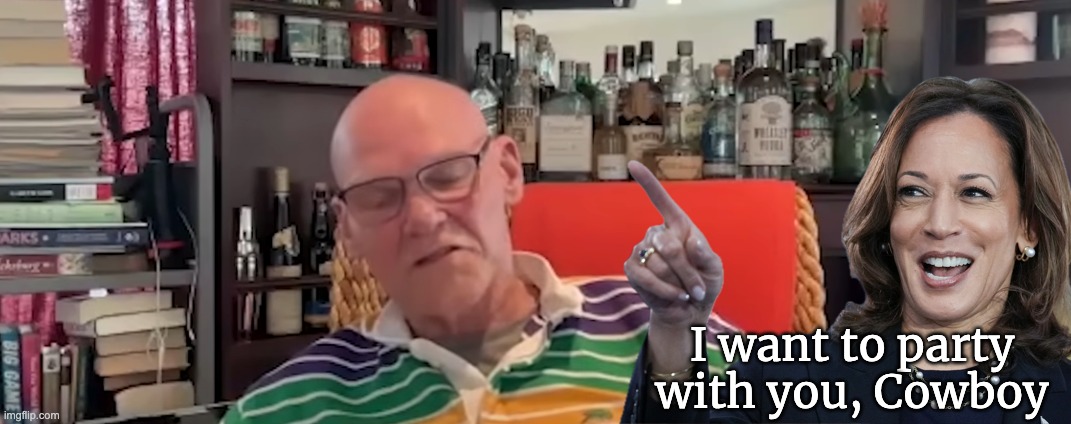 James Knows What Primes Her Pump | I want to party with you, Cowboy | image tagged in kamala,carville | made w/ Imgflip meme maker