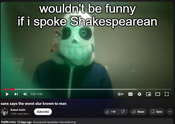 sans says the worst slur known to man | wouldn't be funny if i spoke Shakespearean | image tagged in sans says the worst slur known to man | made w/ Imgflip meme maker
