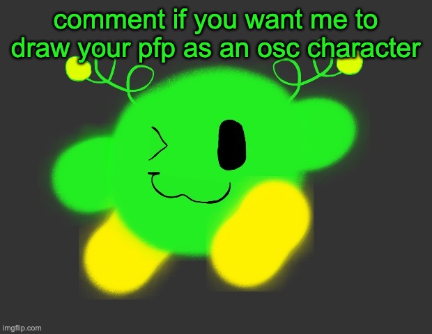 Object Show Community | comment if you want me to draw your pfp as an osc character | image tagged in vroby green dmb | made w/ Imgflip meme maker