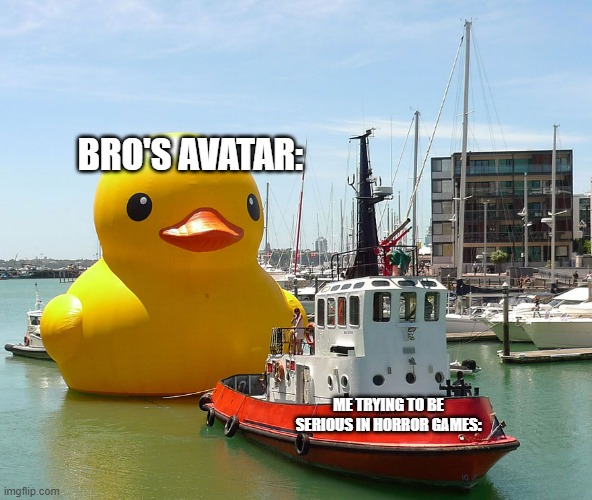 five nights with your friends | BRO'S AVATAR:; ME TRYING TO BE SERIOUS IN HORROR GAMES: | image tagged in giant rubber duck,roblox meme | made w/ Imgflip meme maker