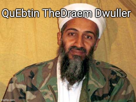 Don't the image desc | QuEbtin TheDraem Dwuller | image tagged in osama bin laden | made w/ Imgflip meme maker
