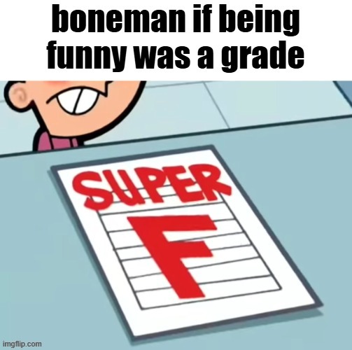 boneman if being funny was a grade | image tagged in boneman if being funny was a grade | made w/ Imgflip meme maker
