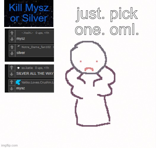 just. pick one. oml. | made w/ Imgflip meme maker