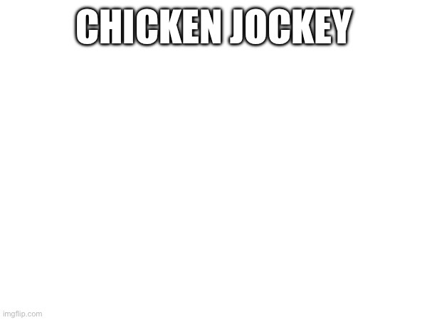 CHICKEN JOCKEY | made w/ Imgflip meme maker
