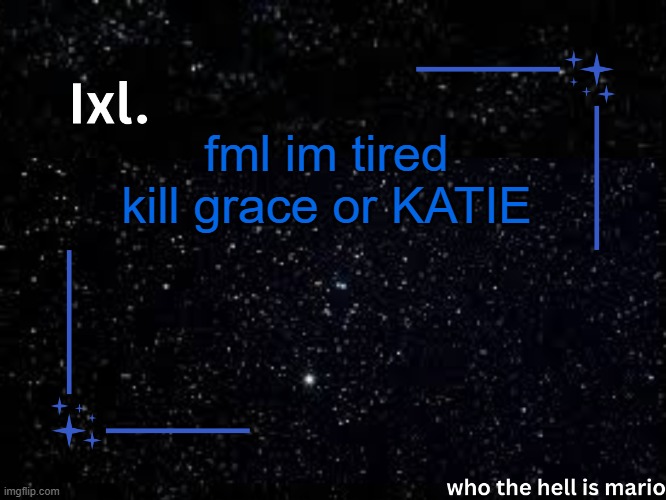 not potassium | fml im tired
kill grace or KATIE | image tagged in ixl temp | made w/ Imgflip meme maker