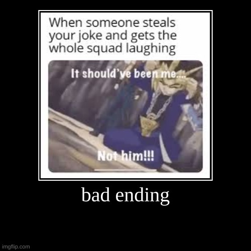 bad ending | | image tagged in funny,demotivationals | made w/ Imgflip demotivational maker