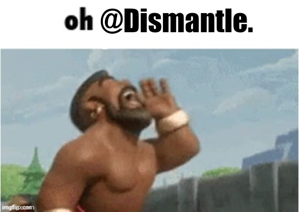 OH @MODBOT | @Dismantle. | image tagged in oh modbot | made w/ Imgflip meme maker