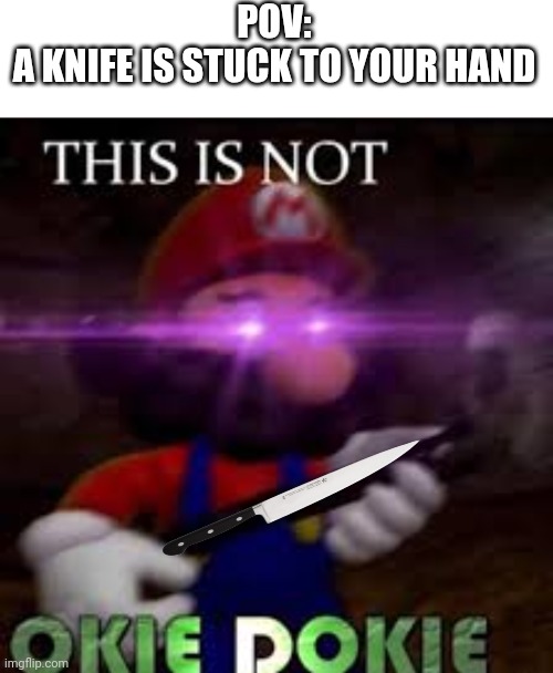 sukvg | POV:
A KNIFE IS STUCK TO YOUR HAND | image tagged in memes,blank transparent square,this is not okie dokie,bone hurting juice | made w/ Imgflip meme maker