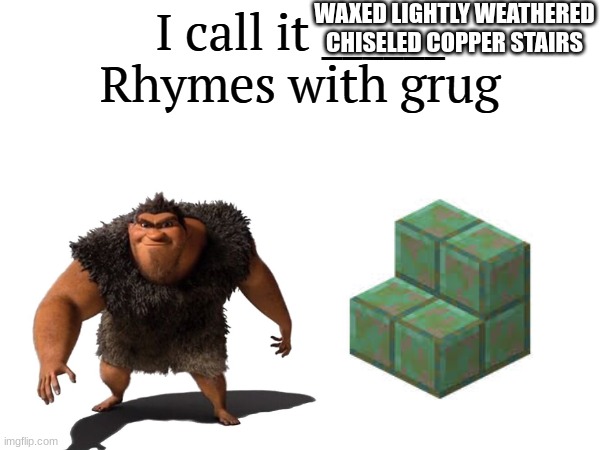 I love rhyming | WAXED LIGHTLY WEATHERED CHISELED COPPER STAIRS | image tagged in i call it _____ | made w/ Imgflip meme maker