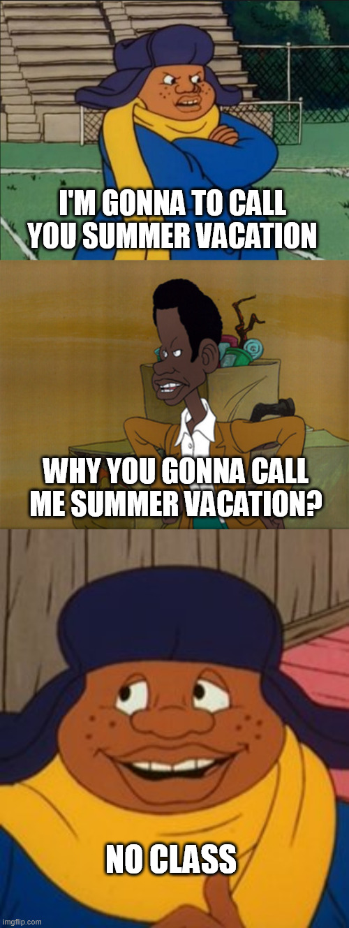 Cosby Kids No Class | I'M GONNA TO CALL YOU SUMMER VACATION; WHY YOU GONNA CALL ME SUMMER VACATION? NO CLASS | image tagged in russell cosby,weird harold | made w/ Imgflip meme maker