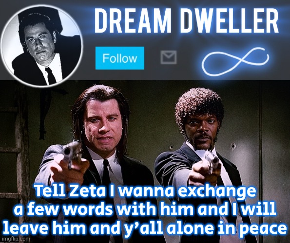 Quentin's Pulp Fiction template | Tell Zeta I wanna exchange a few words with him and I will leave him and y'all alone in peace | image tagged in quentin's pulp fiction template | made w/ Imgflip meme maker
