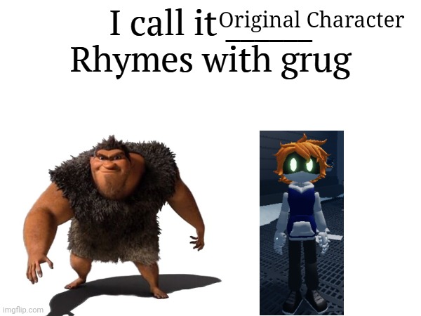 Yes, that's my own OC design. And yes, I'm still keeping up the peak Grug trend | Original Character | image tagged in i call it _____ | made w/ Imgflip meme maker