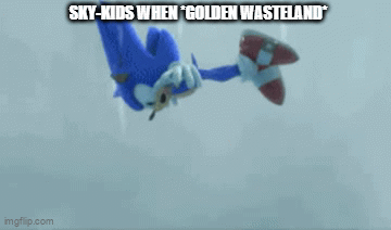 Sky-Kids when *GOLDEN WASTELAND* - Imgflip