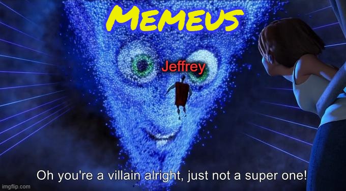 Upvote for Memeus, downvote for Jeffrey, ignore if I should get sitemod. | Memeus; Jeffrey | image tagged in oh you're a villain alright just not a super one,upvote begging | made w/ Imgflip meme maker