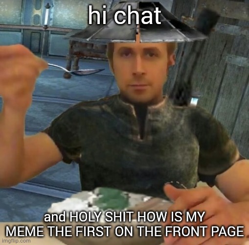 . | hi chat; and HOLY SHIT HOW IS MY MEME THE FIRST ON THE FRONT PAGE | image tagged in kenshi guy | made w/ Imgflip meme maker