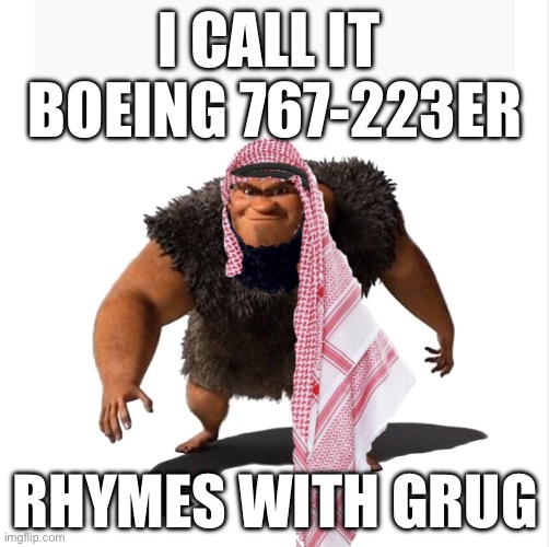 Grug is trending | I CALL IT 
BOEING 767-223ER; RHYMES WITH GRUG | image tagged in rhymes with grug muslim version | made w/ Imgflip meme maker