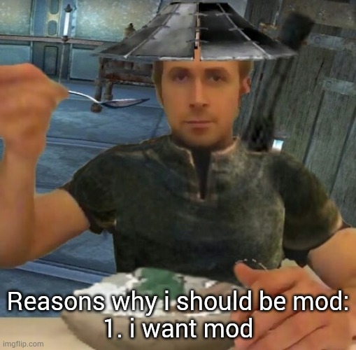 . | Reasons why i should be mod:
1. i want mod | image tagged in kenshi guy | made w/ Imgflip meme maker