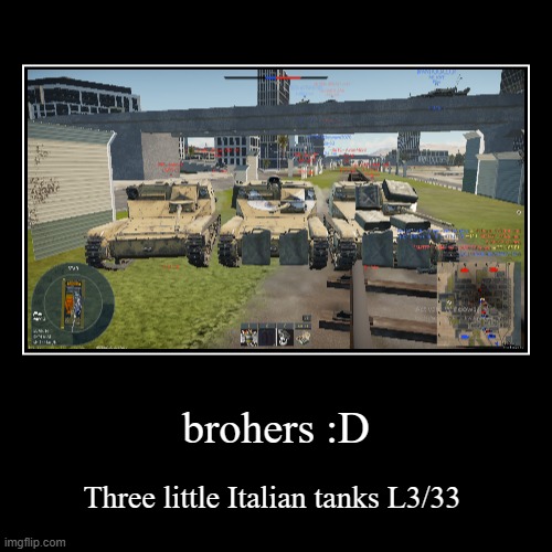 Three little Italian tanks | brohers :D | Three little Italian tanks L3/33 | image tagged in funny,demotivationals | made w/ Imgflip demotivational maker
