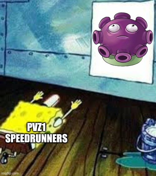 gloom | PVZ1 SPEEDRUNNERS | image tagged in spongebob worship,plants vs zombies | made w/ Imgflip meme maker