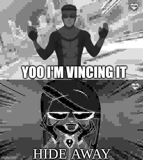 I'm vincing it so good | YOO I'M VINCING IT; HIDE AWAY | image tagged in verbalase running away from charlie | made w/ Imgflip meme maker
