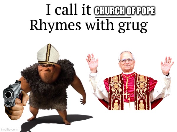 church of pope | CHURCH OF POPE | image tagged in i call it _____ | made w/ Imgflip meme maker