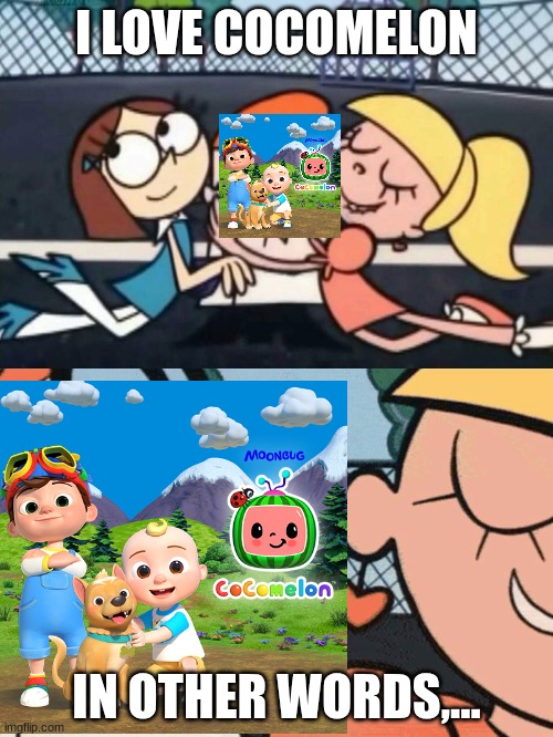 I love Cocomelon | I LOVE COCOMELON; IN OTHER WORDS,... | image tagged in i love your accent,cocomelon,in other words,dexter's labratory | made w/ Imgflip meme maker