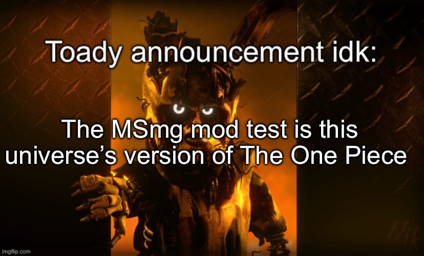 Toady announcement | The MSmg mod test is this universe’s version of The One Piece | image tagged in toady announcement,one piece | made w/ Imgflip meme maker