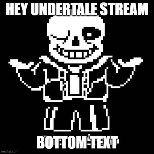 how you guys doing? | HEY UNDERTALE STREAM; BOTTOM TEXT | image tagged in sans undertale | made w/ Imgflip meme maker