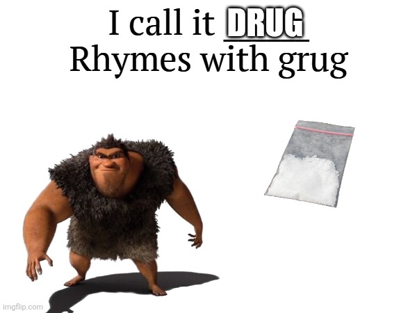 I call it _____ | DRUG | image tagged in i call it _____ | made w/ Imgflip meme maker