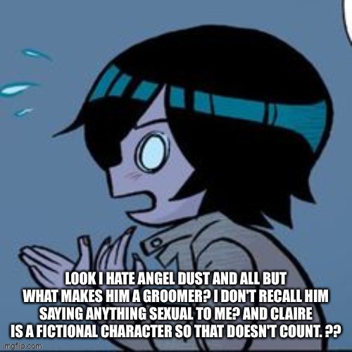 Knives | LOOK I HATE ANGEL DUST AND ALL BUT WHAT MAKES HIM A GROOMER? I DON'T RECALL HIM SAYING ANYTHING SEXUAL TO ME? AND CLAIRE IS A FICTIONAL CHARACTER SO THAT DOESN'T COUNT. ?? | image tagged in knives | made w/ Imgflip meme maker
