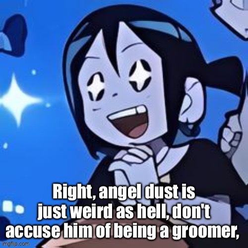 Knives | Right, angel dust is just weird as hell, don't accuse him of being a groomer, | image tagged in knives | made w/ Imgflip meme maker