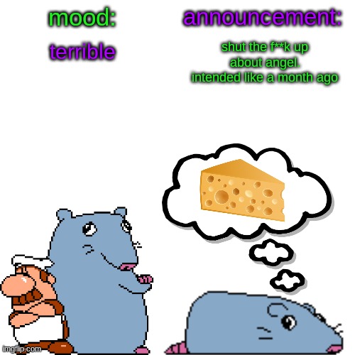 street rat announcement V2 | terrible; shut the f**k up about angel. intended like a month ago | image tagged in street rat announcement v2 | made w/ Imgflip meme maker