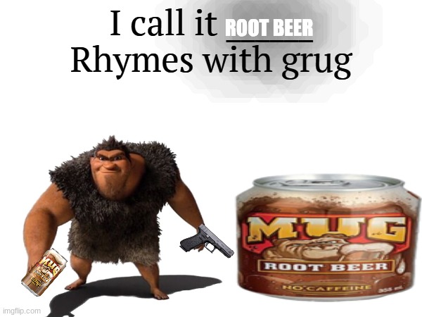 I call it _____ | ROOT BEER | image tagged in i call it _____ | made w/ Imgflip meme maker