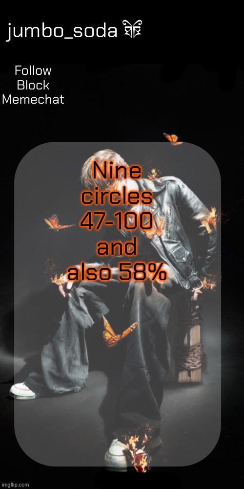 The Butterfly Effect temp | Nine circles 47-100 and also 58% | image tagged in the butterfly effect temp | made w/ Imgflip meme maker