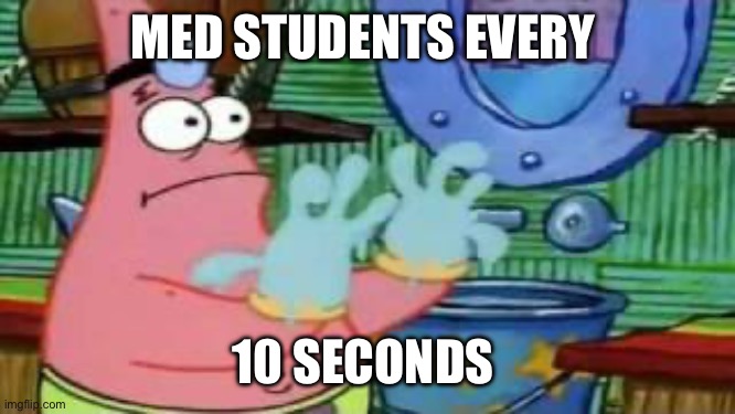 Patrick Sterile | MED STUDENTS EVERY; 10 SECONDS | image tagged in don't touch me i'm sterile | made w/ Imgflip meme maker