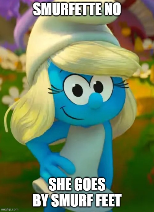 SHE LOOKS NOTHING LIKE SHE DID IN 2017! | SMURFETTE NO; SHE GOES BY SMURF FEET | image tagged in smurfette 2025 | made w/ Imgflip meme maker