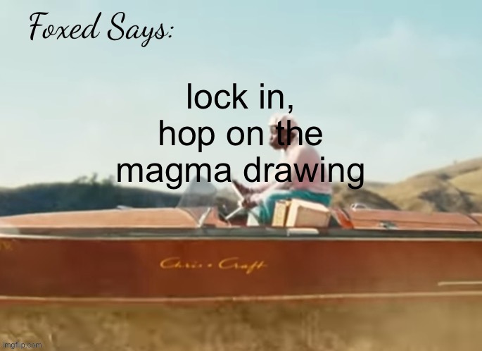 https://magma.com/d/ANNzLvpSgD | lock in, hop on the magma drawing | image tagged in foxed cmiygl temp | made w/ Imgflip meme maker