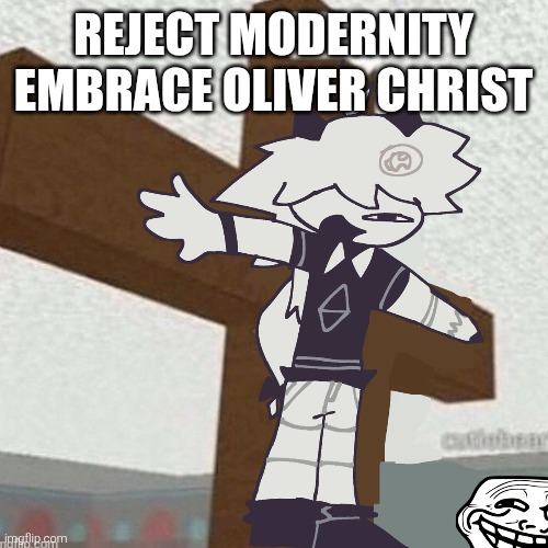 Reject modernity embrace Oliver christ | REJECT MODERNITY EMBRACE OLIVER CHRIST | image tagged in fpe,fundamental paper education,oliver,reject modernity embrace tradition,jesus christ,jesus | made w/ Imgflip meme maker